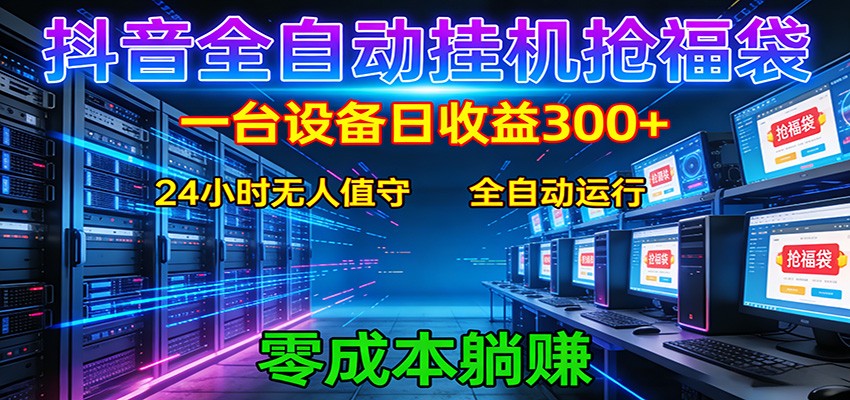 抖音全自动福袋挂机：单设备日入300+，零门槛、易操作、可批量放大-优优云网创