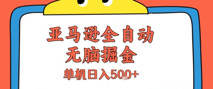 亚马逊全自动无脑掘金，无需人工，单机日入5张+【揭秘】-优优云网创