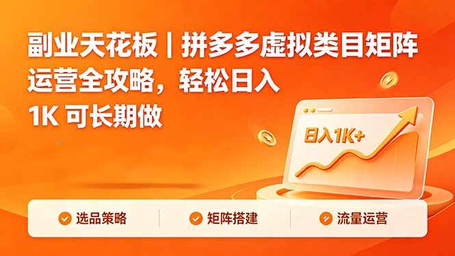 （18442期）副业天花板｜拼多多虚拟类目矩阵运营全攻略，轻松日入 1K 可长期做-优优云网创