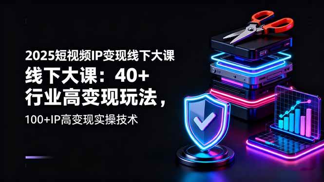 (16282期)2025短视频IP变现线下大课:40+行业高变现玩法,100+IP高变现实操技术-优优云网创
