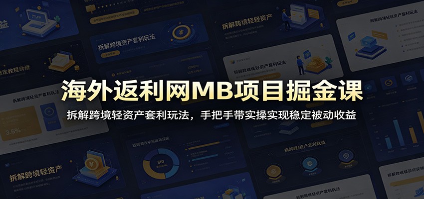 海外返利网MB项目掘金课：拆解跨境轻资产套利玩法，手把手带实操实现稳定被动收益-优优云网创
