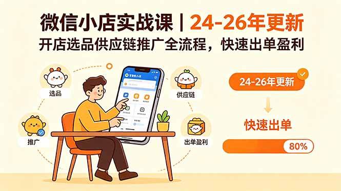 (18654期)微信小店实战课|24-26年更新,开店选品供应链推广全流程,快速出单盈利-优优云网创