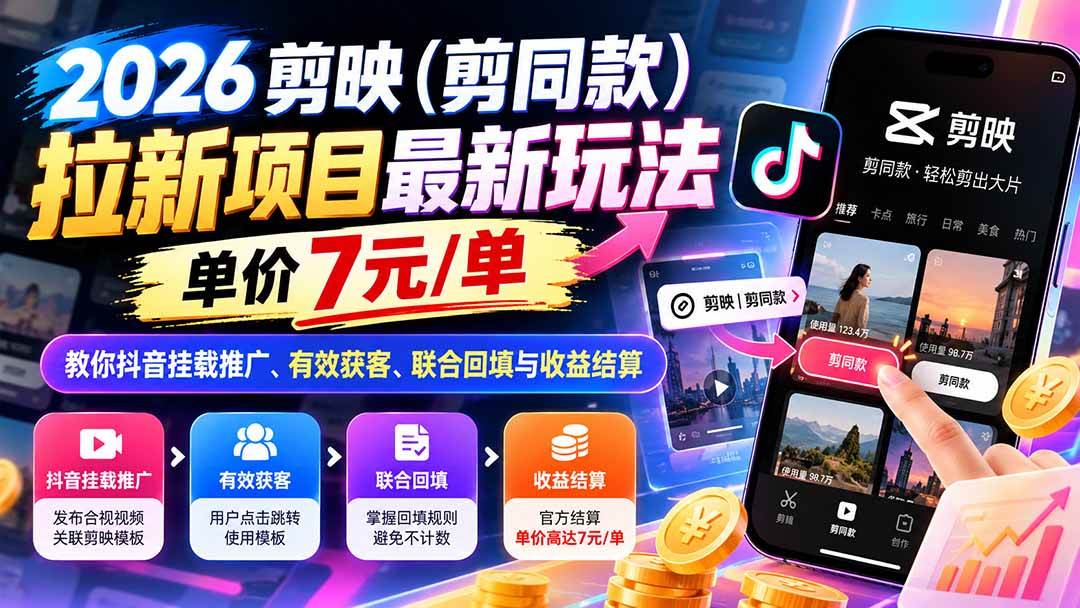 （21027期）2026剪映（剪同款）拉新项目最新玩法，单价7元/单，教你抖音挂载推广、有效获客、联合回填与收益结算-优优云网创