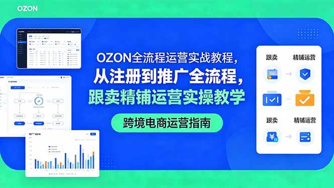 （18519期）OZON全流程运营实战教程，从注册到推广全流程，跟卖精铺运营实操教学-优优云网创