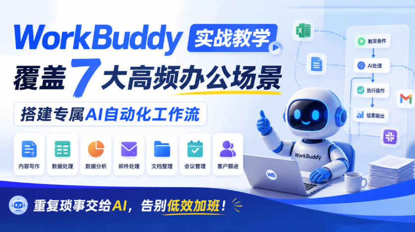 WorkBuddy实战教学，覆盖7大高频办公场景，搭建专属AI自动化工作流，重复琐事交给AI，告别低效加班！-优优云网创