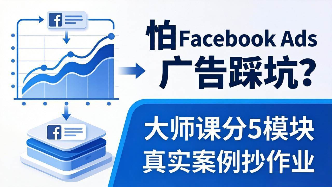 （18174期）怕 Facebook Ads 广告踩坑？大师课分 5 模块教你做广告、搞扩量，还带真实案例抄作业！-优优云网创