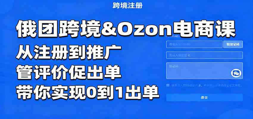俄团跨境&Ozon电商课：从注册到推广，管评价促出单，带你实现0到1出单-优优云网创
