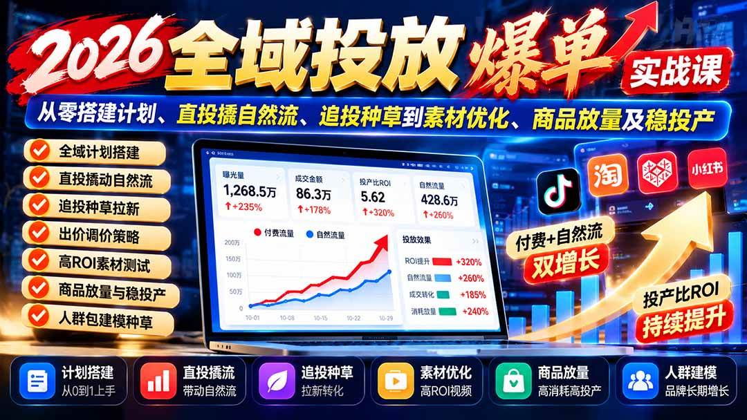 （20989期）2026全域投放爆单实战课：从零搭建计划、直投撬自然流、追投种草到素材优化、商品放量及稳投产-优优云网创