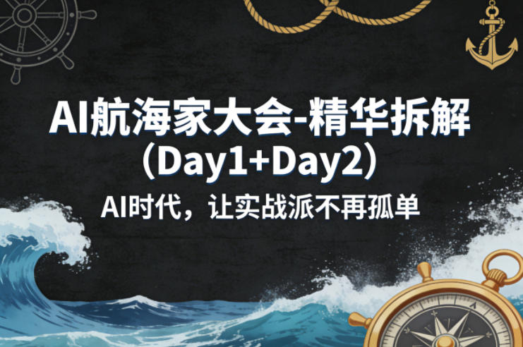 AI航海家大会-精华拆解（Day1+Day2）AI时代，让实战派不再孤单-优优云网创