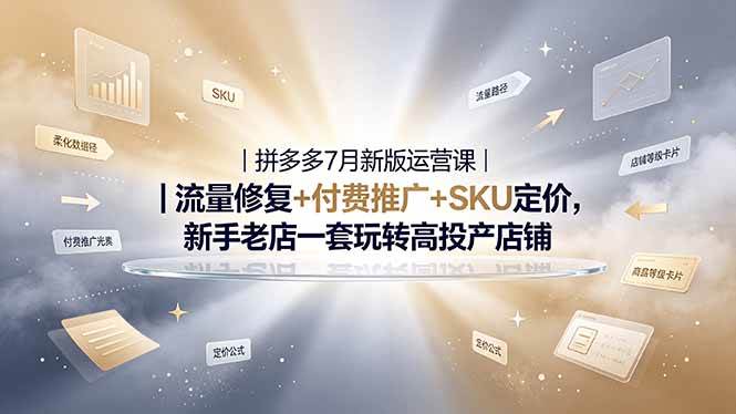 （19167期）2026拼多多掘金运营私教大课-7月，流量推广定价申诉全覆盖，一套打法稳定店铺长期出单-优优云网创