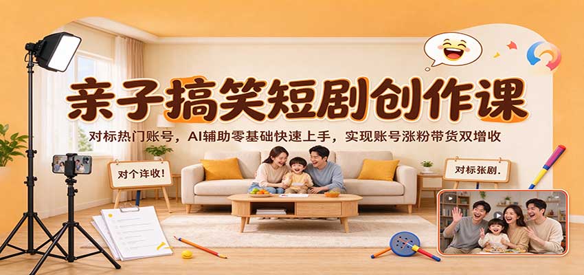 亲子搞笑短剧创作课：对标热门账号，AI辅助零基础快速上手，实现账号涨粉带货双增收-优优云网创