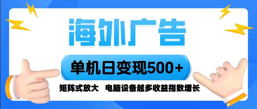 （16068期）海外广告 单机单日变现500+ 脚本全自动操作，设备越多，收益翻倍，小白…-优优云网创