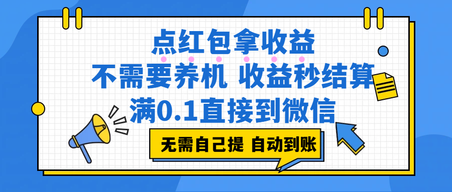 （17664期）点红包拿收益，不需要养机，收益秒结算，满0.1直接到微信，非常丝滑，人人可操作-优优云网创