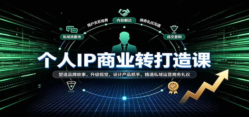 个人IP商业打造课：塑造品牌故事，升级视觉，设计产品抓手，精通私域运营商务礼仪-优优云网创