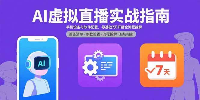 （15835期）AI虚拟直播实战指南，手机设备与软件配置，零基础7天开播全流程拆解-优优云网创