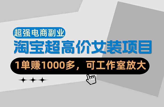 （18091期）【超强副业】淘宝超高价女装项目：1单赚1000多，可工作室放大（共52节）-优优云网创