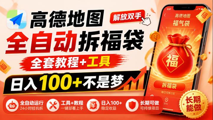 高德地图全自动拆福袋，解放双手，全套教程+工具，日入100+不是梦，长期能做【揭秘】-优优云网创