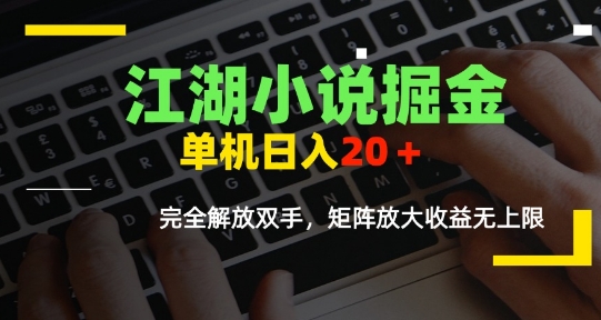 江湖小说掘金,单机日入10-20+,全自动软件操作,完全解放双手,矩阵放大收益无上限-优优云网创