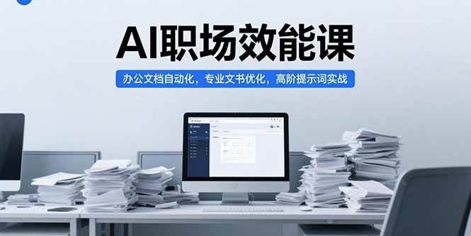（15371期）AI职场效能课，办公文档自动化，专业文书优化，高阶提示词实战-优优云网创