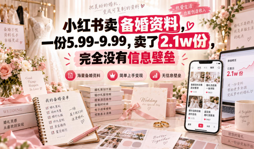 小红书卖备婚资料，一份5.99-9.99，卖了2.1w份，完全没有信息壁垒-优优云网创