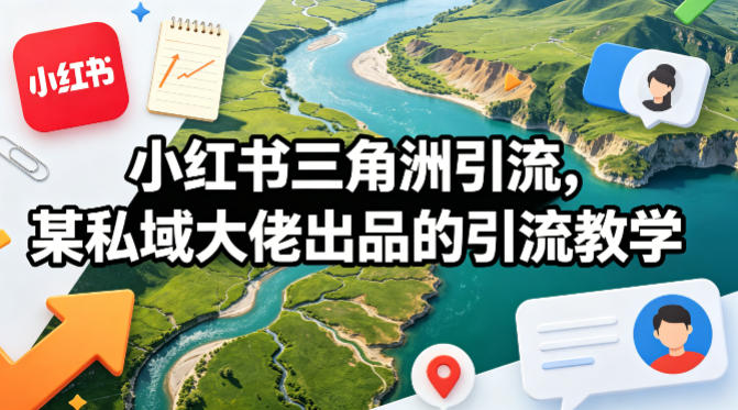小红书三角洲引流，某私域大佬出品的引流教学-优优云网创