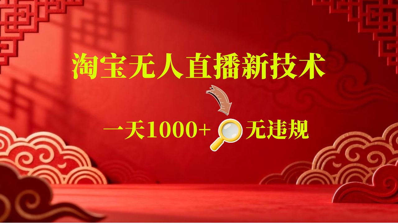 【新技术】淘宝无人直播，独家，日入2K+，无封号，可矩阵，长期稳定-优优云网创