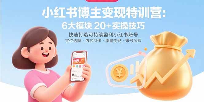 （15775期）小红书博主变现特训营：6大模块20+实操技巧 快速打造可持续盈利小红书账号-优优云网创