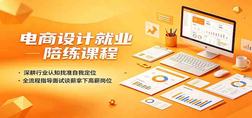 电商设计就业陪练课程：深耕行业认知找准自我定位，全流程指导面试谈薪拿下高薪岗位-优优云网创