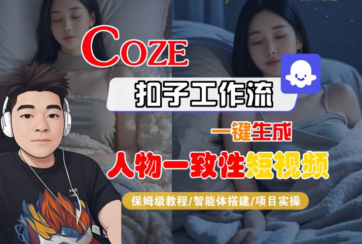COZE扣子工作流一键生成人物一致性短视频，保姆级教程-智能体搭建-项目实操-优优云网创