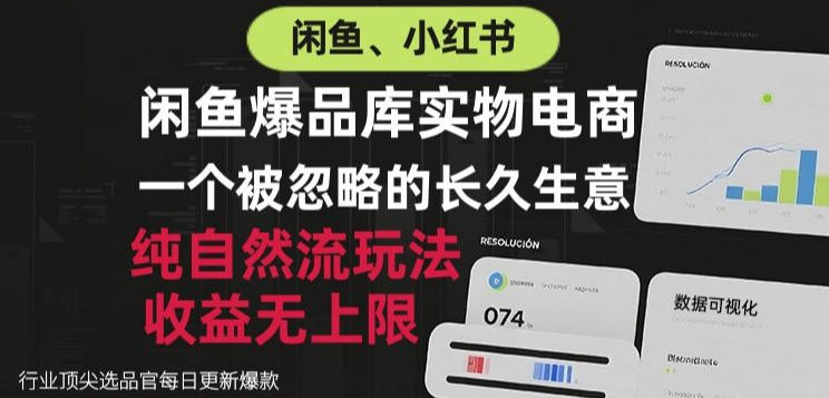 闲鱼小红书实物电商，纯自然流玩法，一个被忽略的长久生意，收益无上限【揭秘】-优优云网创