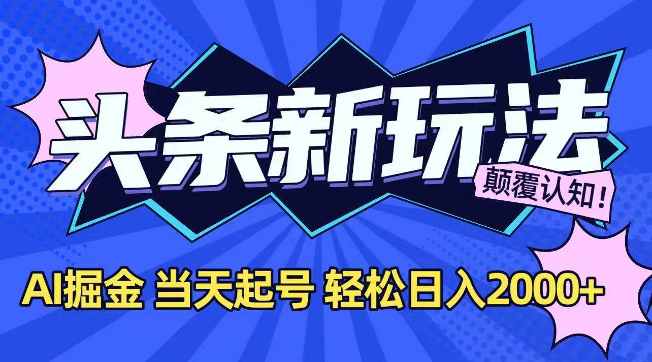 （15322期）今日头条最新掘金玩法，AI辅助，当天起号，第二天见收益，轻松日入2000+-优优云网创