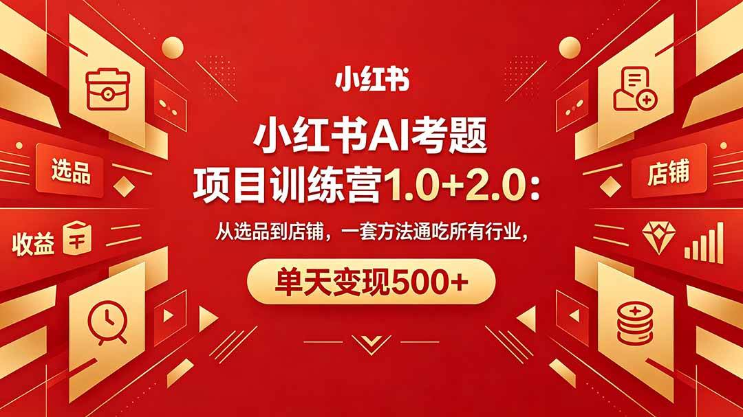 （18270期）黄岛主小红书AI考题项目训练营1.0+2.0：从选品到店铺，一套方法通吃所有行业，单天变现500+-优优云网创