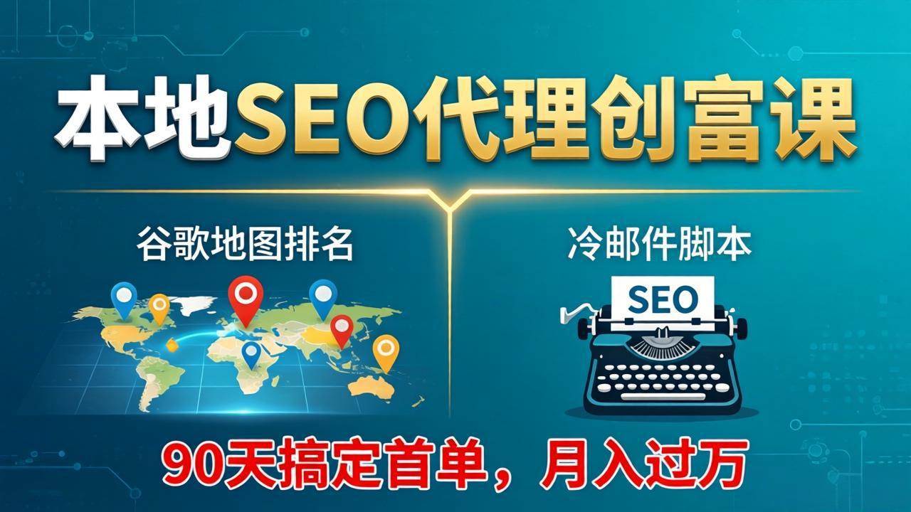 （17946期）本地SEO代理创富课：谷歌地图排名+冷邮件脚本，90天搞定首单，月入过万实战体系-优优云网创