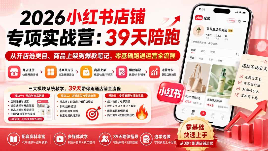 （20030期）2026小红书店铺专项实战营：39天陪跑从开店选类目、商品上架到爆款笔记，零基础跑通运营全流程-优优云网创