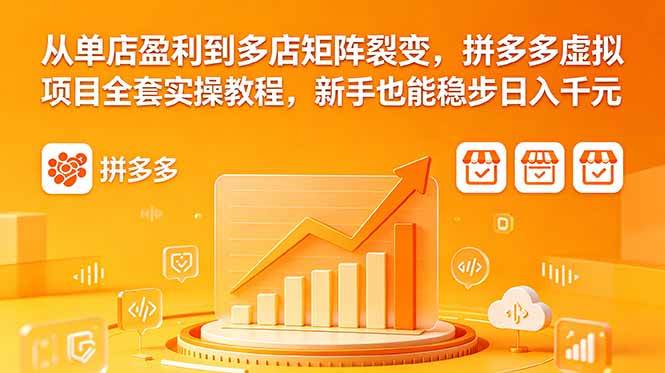 （18576期）从单店盈利到多店矩阵裂变，拼多多虚拟项目全套实操教程，新手也能稳步日入千元-优优云网创