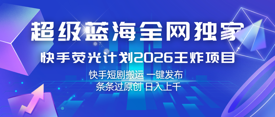 快手荧光计划2026王炸项目， 日入上千，快手短剧搬运，一键发布，条条过原创-优优云网创