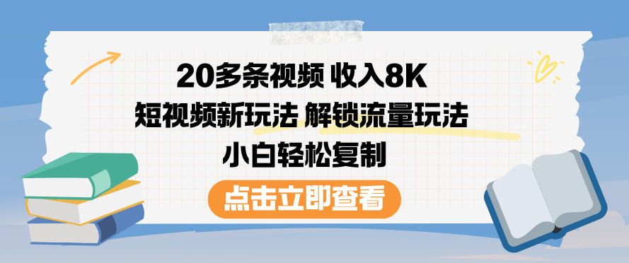 20多条视频收入8K,短视频新玩法,解锁流量玩法,小白轻松复制-优优云网创