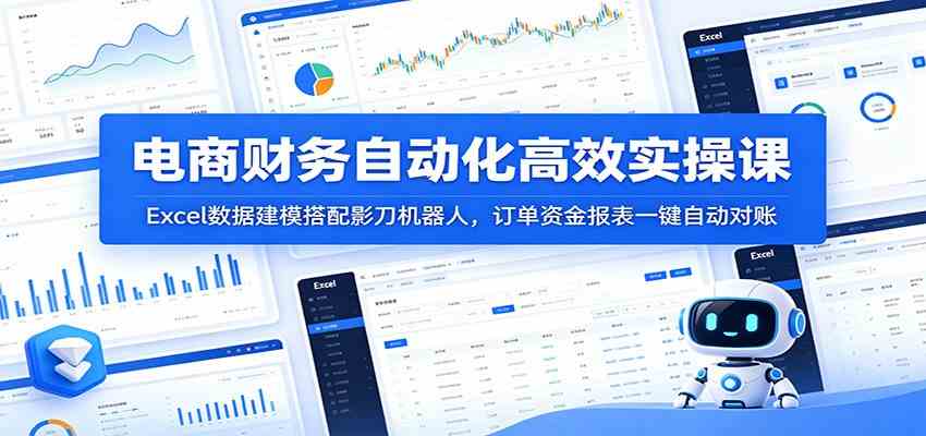 电商财务自动化高效实操课:Excel数据建模搭配影刀机器人,订单资金报表一键自动对账-优优云网创