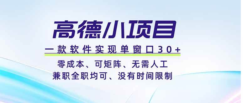 (19070期)高德小项目,一款软件实现单窗口+、零成本、可矩阵、零人工、兼职全职均可、没有时间限制-优优云网创