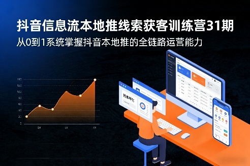 抖音信息流本地推线索获客训练营31期，从0到1系统掌握抖音本地推的全链路运营能力-优优云网创