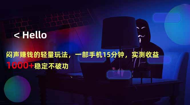 （18427期）闷声赚钱的轻量玩法，一部手机15分钟，实测收益1000+稳定不破功-优优云网创