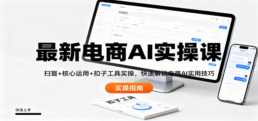 最新电商AI实操课：扫盲+核心运用+扣子工具实操，快速解锁电商AI实用技巧-优优云网创