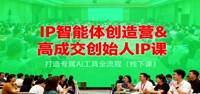 IP智能体创造营&高成交创始人IP课,打造专属AI工具全流程(线下课)-优优云网创