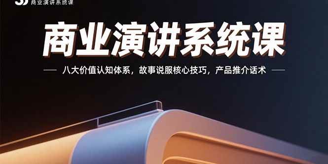 （15558期）商业演讲系统课：八大价值认知体系，故事说服核心技巧，产品推介话术-优优云网创