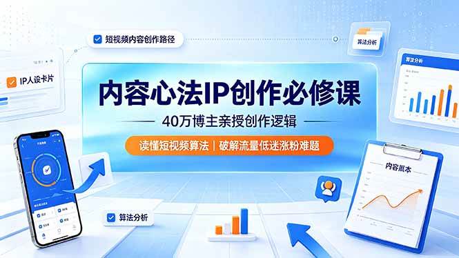 (19174期)内容心法IP创作必修课:40万博主亲授创作逻辑,读懂短视频算法,破解流量低迷涨粉难题-优优云网创