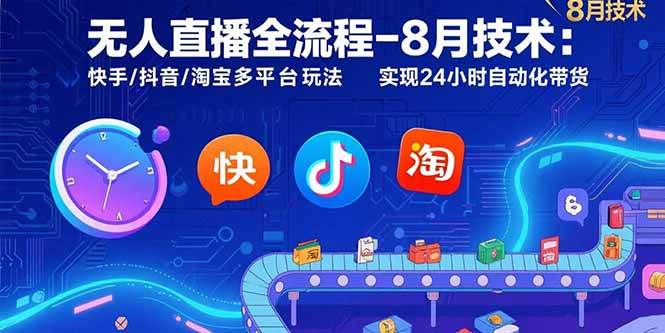 （15635期）无人直播全流程-8月技术：快手/抖音/淘宝多平台玩法 实现24小时自动化带货-优优云网创