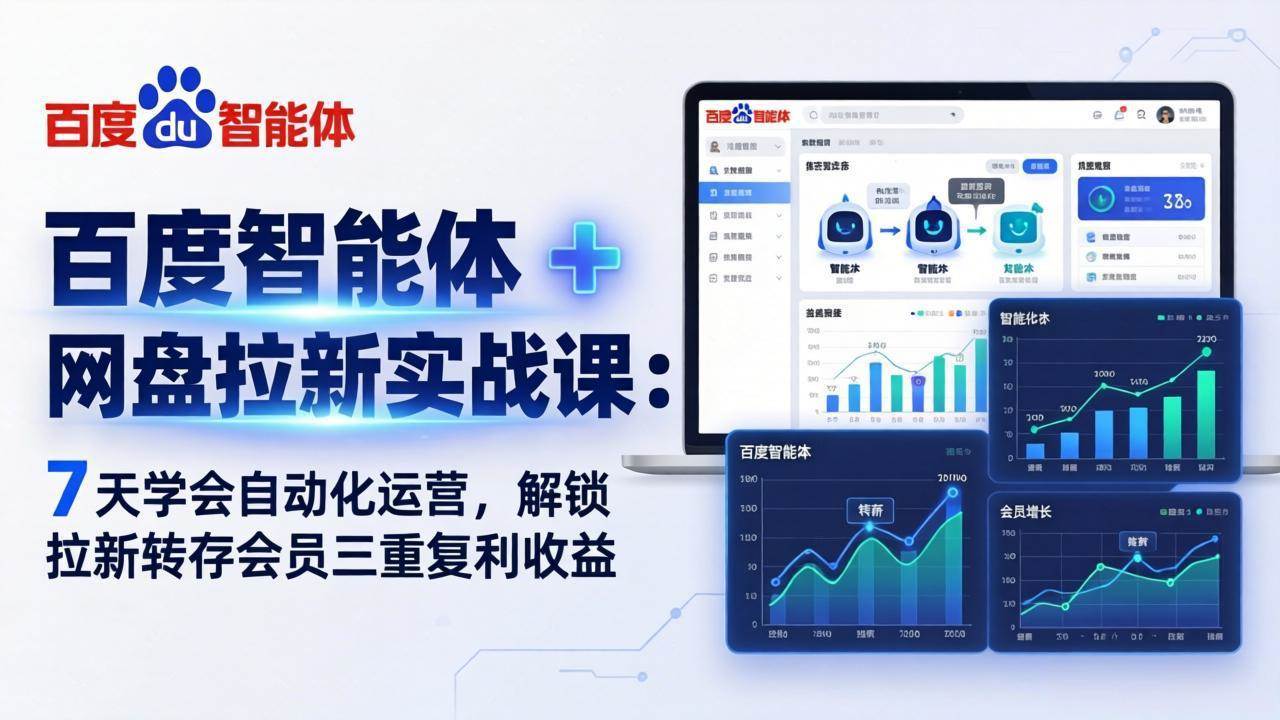（17763期）百度智能体 + 网盘拉新实战课：7 天学会自动化运营，解锁拉新转存会员三重复利收益-优优云网创