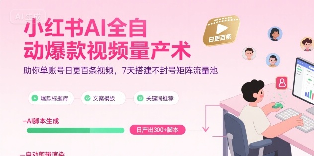小红书AI全自动爆款视频量产术，助你单账号日更百条视频，7天搭建不封号矩阵流量池（更新9月）-优优云网创