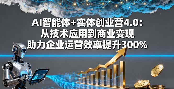 （16238期）AI智能体+实体创业营4.0：从技术应用到商业变现 助力企业运营效率提升300%-优优云网创