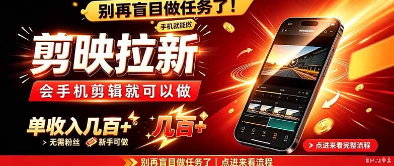 （21142期）剪映拉新会手机剪辑就可以做，无需粉丝，单收入几百＋-优优云网创